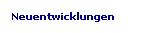 Neuentwicklungen